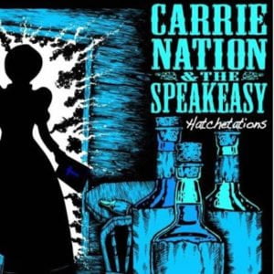 Carrie Nation The Speakeasy Hatchetations