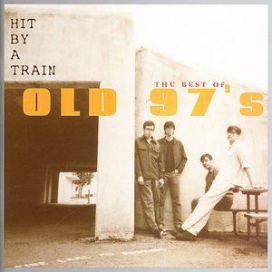 Old 97's: Hit By A Train, The Best Of