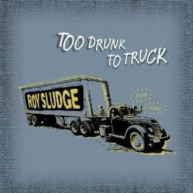 Roy Sludge: Too Drunk To Truck