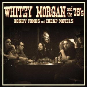 Whitey Morgan And The 78s Honky Tonks And Cheap Motels