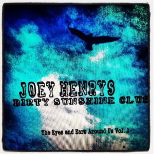 Joey Henry's Dirty Sunshine Club: The Eyes And Ears Around Us Vol. 1