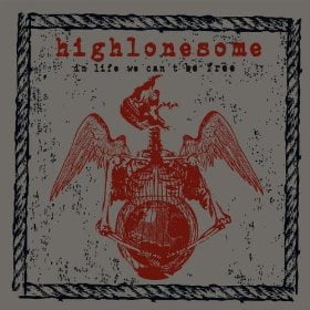 Highlonesome: In Life We Can't Be Free