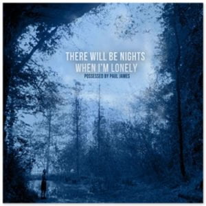 Possessed By Paul James: There Will Be Nights When I'm Lonely