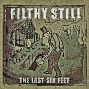 Filthy Still: The Last Six Feet