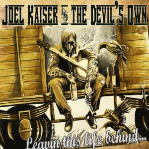 Joel Kaiser And The Devil's Own: Leavin' This Life Behind...