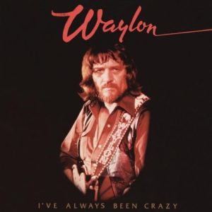 Waylon Jennings Ive Always Been Crazy