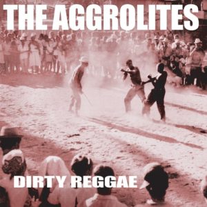 Aggrolites Dirty Reggae