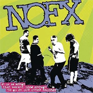 NoFx 45 Or 46 Songs That Weren't Good Enough To Go On Our Other Records