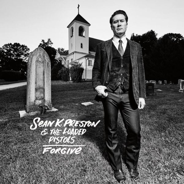 Sean K. Preston & The Loaded Pistols: Forgive