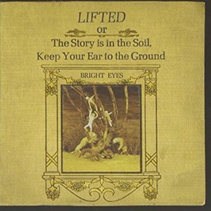 Bright Eyes: Lifted Or The Story Is In The Soil, Keep Your Ear To The Ground