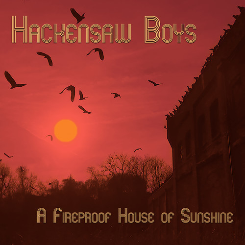 Hackensaw Boys A Fireproof House Sunshine