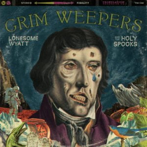 Lonesome Wyatt And The Holy Spooks: Grim Weepers