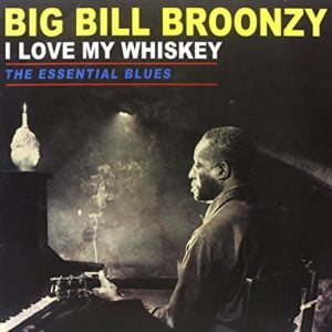 Broonzy, Big Bill: Love My Whiskey-The Essential Blues