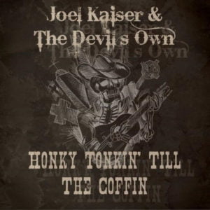 Joel Kaiser And The Devil’s Own: Honky Tonkin' Till The Coffin