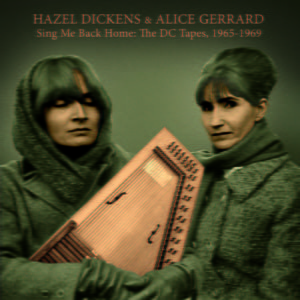 Hazel Dickens & Alice Gerrard: Sing Me Back Home-The DC Tapes