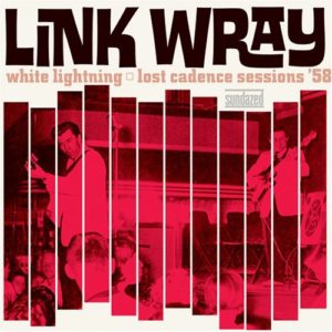 Link Wray: White Lightning-Lost Cadence Sessions 58
