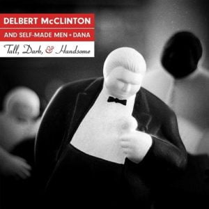 Delbert McClinton And Self-Made Men: Tall Dark & Handsome