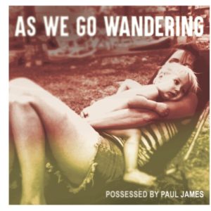 Possessed By Paul James: As We Go Wandering