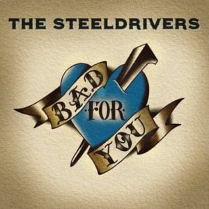 Steeldrivers: Bad For You