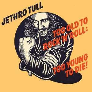 Jethro Tull Too Old To Rock n'Roll-Too Young to Die!