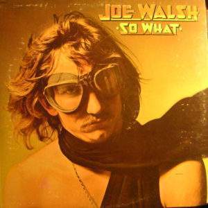 Joe Walsh: So What